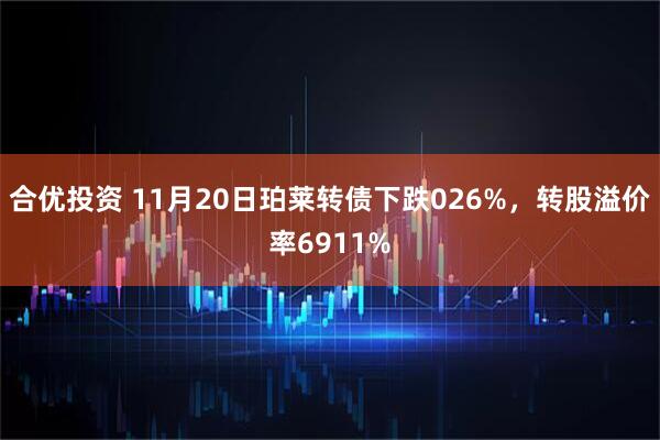 合优投资 11月20日珀莱转债下跌026%，转股溢价率6911%